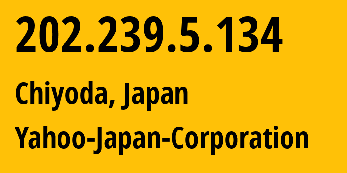 IP address 202.239.5.134 (Chiyoda, Tokyo, Japan) get location, coordinates on map, ISP provider AS23816 Yahoo-Japan-Corporation // who is provider of ip address 202.239.5.134, whose IP address