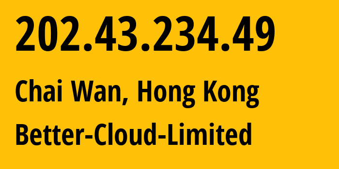 IP address 202.43.234.49 (Kwai Chung, Kwai Tsing, Hong Kong) get location, coordinates on map, ISP provider AS149651 Better-Cloud-Limited // who is provider of ip address 202.43.234.49, whose IP address