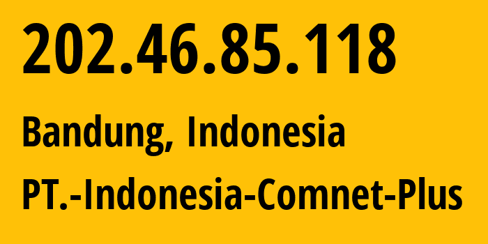 IP-адрес 202.46.85.118 (Бандунг, Западная Ява, Индонезия) определить местоположение, координаты на карте, ISP провайдер AS9341 PT.-Indonesia-Comnet-Plus // кто провайдер айпи-адреса 202.46.85.118