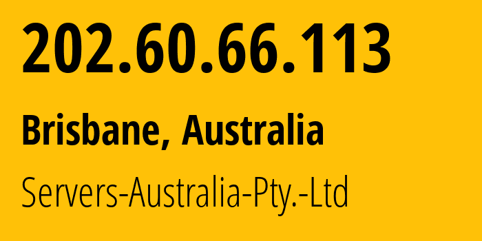 IP address 202.60.66.113 (Brisbane, Queensland, Australia) get location, coordinates on map, ISP provider AS45671 Servers-Australia-Pty.-Ltd // who is provider of ip address 202.60.66.113, whose IP address