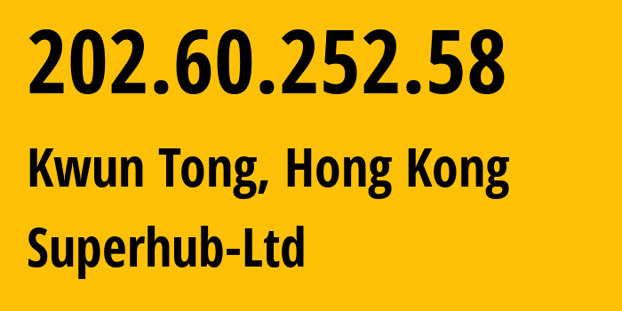 IP address 202.60.252.58 (Kwun Tong, Kwun Tong, Hong Kong) get location, coordinates on map, ISP provider AS0 Superhub-Ltd // who is provider of ip address 202.60.252.58, whose IP address