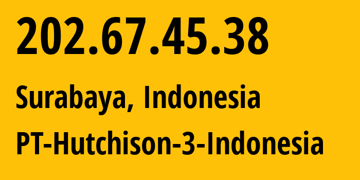 IP address 202.67.45.38 (Surabaya, East Java, Indonesia) get location, coordinates on map, ISP provider AS4761 PT-Hutchison-3-Indonesia // who is provider of ip address 202.67.45.38, whose IP address