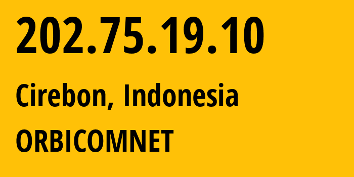 IP address 202.75.19.10 (Cirebon, West Java, Indonesia) get location, coordinates on map, ISP provider AS38784 ORBICOMNET // who is provider of ip address 202.75.19.10, whose IP address