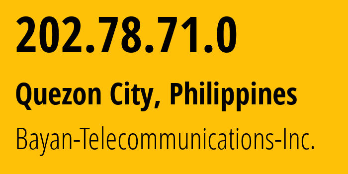 IP address 202.78.71.0 (Quezon City, Calabarzon, Philippines) get location, coordinates on map, ISP provider AS6648 Bayan-Telecommunications-Inc. // who is provider of ip address 202.78.71.0, whose IP address