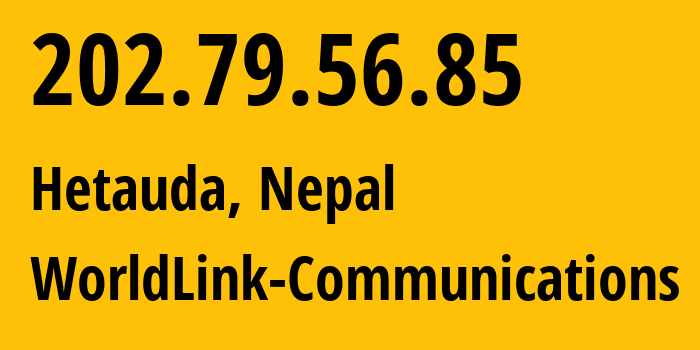 IP address 202.79.56.85 (Hetauda, Bagmati Province, Nepal) get location, coordinates on map, ISP provider AS17501 WorldLink-Communications // who is provider of ip address 202.79.56.85, whose IP address