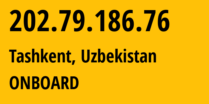 IP address 202.79.186.76 (Tashkent, Tashkent, Uzbekistan) get location, coordinates on map, ISP provider AS59668 ONBOARD // who is provider of ip address 202.79.186.76, whose IP address