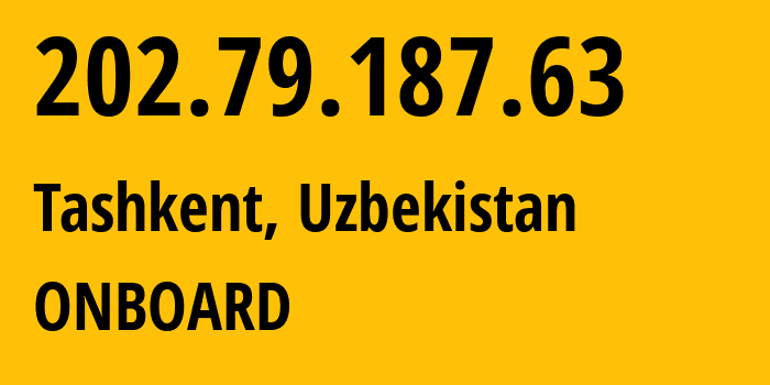 IP address 202.79.187.63 (Tashkent, Tashkent, Uzbekistan) get location, coordinates on map, ISP provider AS59668 ONBOARD // who is provider of ip address 202.79.187.63, whose IP address