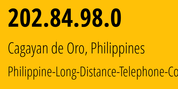 IP address 202.84.98.0 (Cagayan de Oro, Northern Mindanao, Philippines) get location, coordinates on map, ISP provider AS Philippine-Long-Distance-Telephone-Co. // who is provider of ip address 202.84.98.0, whose IP address