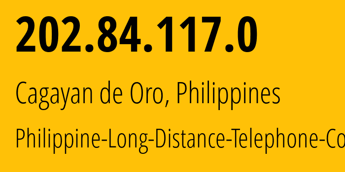 IP address 202.84.117.0 (Cagayan de Oro, Northern Mindanao, Philippines) get location, coordinates on map, ISP provider AS Philippine-Long-Distance-Telephone-Co. // who is provider of ip address 202.84.117.0, whose IP address