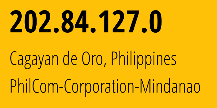 IP address 202.84.127.0 (Cagayan de Oro, Northern Mindanao, Philippines) get location, coordinates on map, ISP provider AS18396 PhilCom-Corporation-Mindanao // who is provider of ip address 202.84.127.0, whose IP address