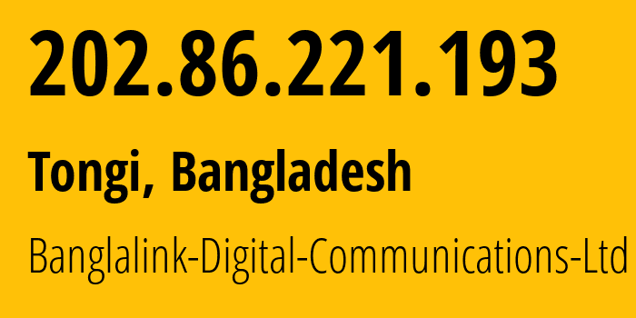 IP address 202.86.221.193 (Tongi, Dhaka Division, Bangladesh) get location, coordinates on map, ISP provider AS45245 Banglalink-Digital-Communications-Ltd // who is provider of ip address 202.86.221.193, whose IP address