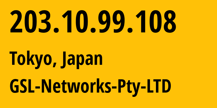 IP address 203.10.99.108 (Tokyo, Tokyo, Japan) get location, coordinates on map, ISP provider AS137409 GSL-Networks-Pty-LTD // who is provider of ip address 203.10.99.108, whose IP address