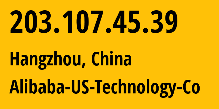 IP address 203.107.45.39 (Hangzhou, Zhejiang, China) get location, coordinates on map, ISP provider AS37963 Alibaba-US-Technology-Co // who is provider of ip address 203.107.45.39, whose IP address
