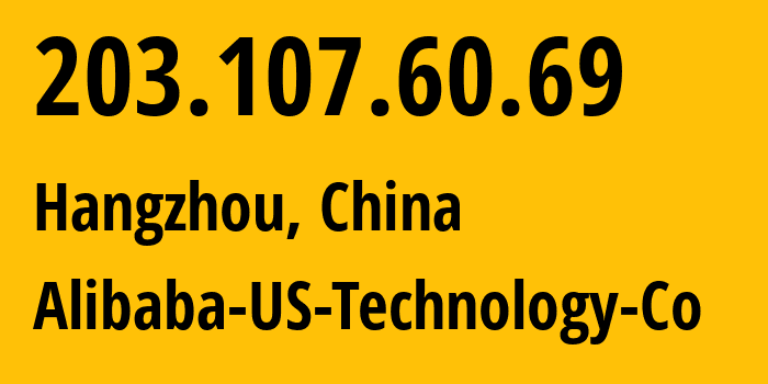 IP address 203.107.60.69 (Hangzhou, Zhejiang, China) get location, coordinates on map, ISP provider AS37963 Alibaba-US-Technology-Co // who is provider of ip address 203.107.60.69, whose IP address