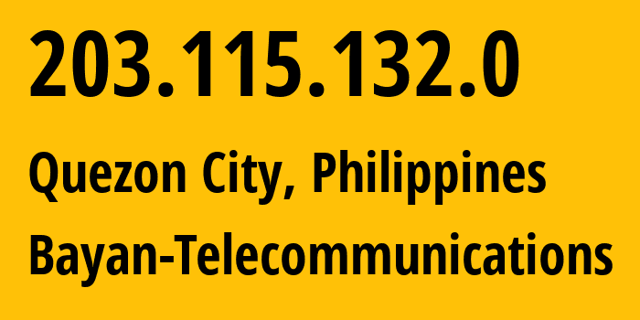 IP address 203.115.132.0 (Quezon City, Calabarzon, Philippines) get location, coordinates on map, ISP provider AS6648 Bayan-Telecommunications // who is provider of ip address 203.115.132.0, whose IP address