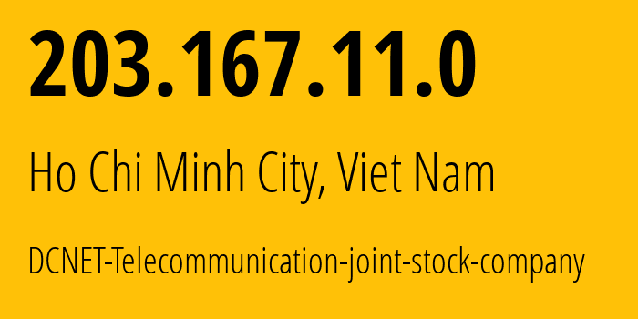IP-адрес 203.167.11.0 (Хошимин, Хо Ши Мин, Вьетнам) определить местоположение, координаты на карте, ISP провайдер AS63741 DCNET-Telecommunication-joint-stock-company // кто провайдер айпи-адреса 203.167.11.0