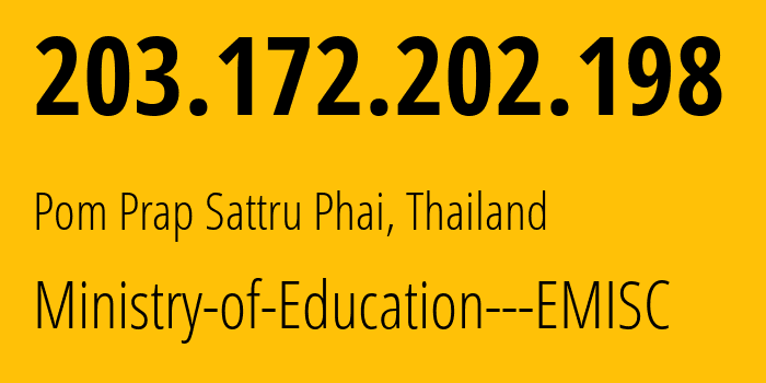 IP address 203.172.202.198 (Pom Prap Sattru Phai, Bangkok, Thailand) get location, coordinates on map, ISP provider AS23974 Ministry-of-Education---EMISC // who is provider of ip address 203.172.202.198, whose IP address