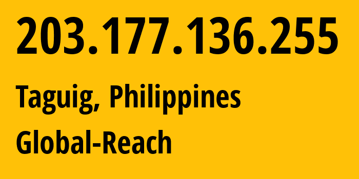 IP address 203.177.136.255 (Taguig, Metro Manila, Philippines) get location, coordinates on map, ISP provider AS4775 Global-Reach // who is provider of ip address 203.177.136.255, whose IP address