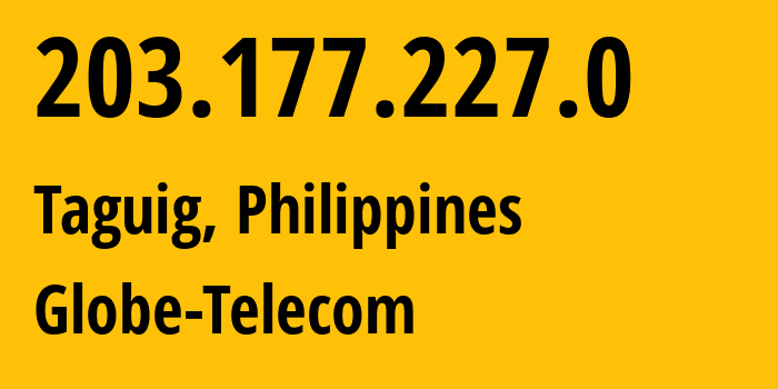 IP address 203.177.227.0 (Taguig, Metro Manila, Philippines) get location, coordinates on map, ISP provider AS4775 Globe-Telecom // who is provider of ip address 203.177.227.0, whose IP address
