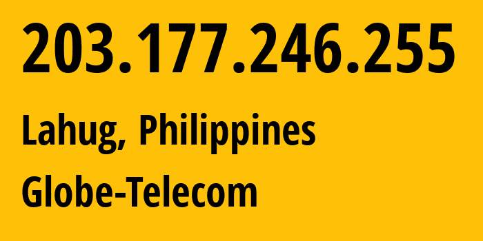 IP address 203.177.246.255 (Lahug, Central Visayas, Philippines) get location, coordinates on map, ISP provider AS132199 Globe-Telecom // who is provider of ip address 203.177.246.255, whose IP address