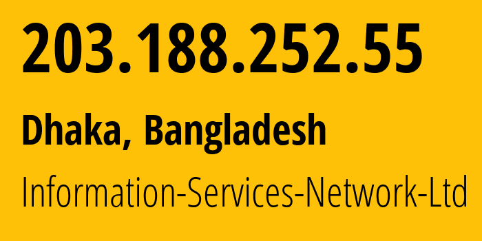 IP address 203.188.252.55 (Dhaka, Dhaka Division, Bangladesh) get location, coordinates on map, ISP provider AS9832 Information-Services-Network-Ltd // who is provider of ip address 203.188.252.55, whose IP address