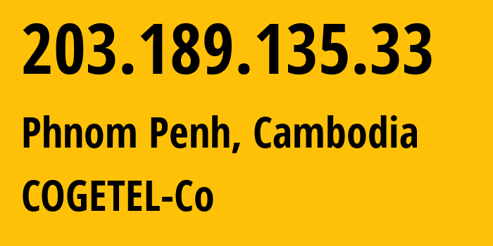 IP address 203.189.135.33 (Phnom Penh, Phnom Penh, Cambodia) get location, coordinates on map, ISP provider AS23673 COGETEL-Co // who is provider of ip address 203.189.135.33, whose IP address