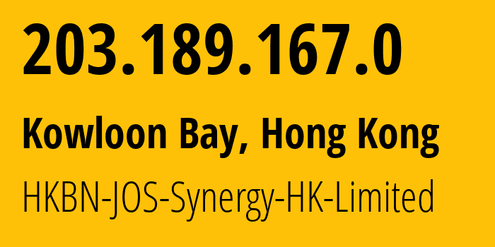 IP address 203.189.167.0 (Kowloon Bay, Kwun Tong, Hong Kong) get location, coordinates on map, ISP provider AS17537 HKBN-JOS-Synergy-HK-Limited // who is provider of ip address 203.189.167.0, whose IP address