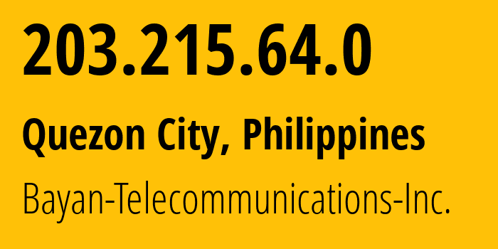 IP address 203.215.64.0 (Quezon City, Calabarzon, Philippines) get location, coordinates on map, ISP provider AS6648 Bayan-Telecommunications-Inc. // who is provider of ip address 203.215.64.0, whose IP address