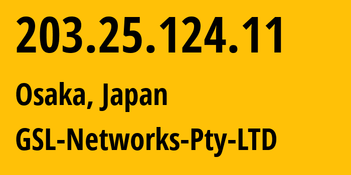 IP address 203.25.124.11 (Osaka, Osaka, Japan) get location, coordinates on map, ISP provider AS137409 GSL-Networks-Pty-LTD // who is provider of ip address 203.25.124.11, whose IP address