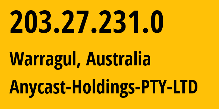 IP address 203.27.231.0 (Warragul, Victoria, Australia) get location, coordinates on map, ISP provider AS17551 Anycast-Holdings-PTY-LTD // who is provider of ip address 203.27.231.0, whose IP address