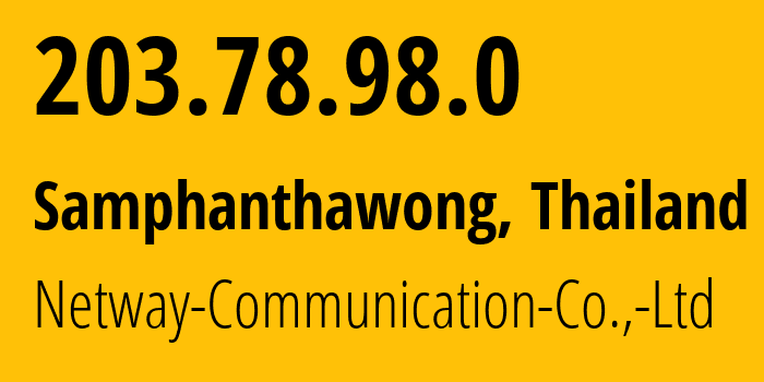 IP address 203.78.98.0 (Samphanthawong, Bangkok, Thailand) get location, coordinates on map, ISP provider AS18362 Netway-Communication-Co.,-Ltd // who is provider of ip address 203.78.98.0, whose IP address