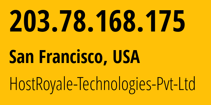 IP-адрес 203.78.168.175 (Сан-Франциско, Калифорния, США) определить местоположение, координаты на карте, ISP провайдер AS207990 HostRoyale-Technologies-Pvt-Ltd // кто провайдер айпи-адреса 203.78.168.175
