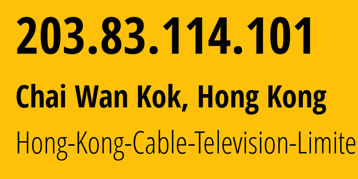 IP address 203.83.114.101 (Chai Wan Kok, Tsuen Wan District, Hong Kong) get location, coordinates on map, ISP provider AS9513 Hong-Kong-Cable-Television-Limited // who is provider of ip address 203.83.114.101, whose IP address