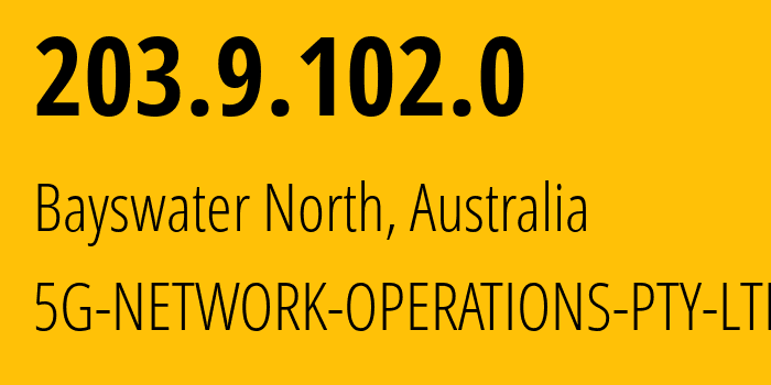 IP address 203.9.102.0 (Bayswater North, Victoria, Australia) get location, coordinates on map, ISP provider AS63956 5G-NETWORK-OPERATIONS-PTY-LTD // who is provider of ip address 203.9.102.0, whose IP address