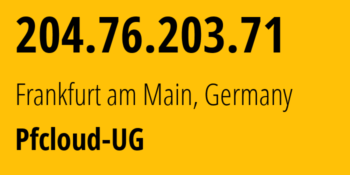 IP-адрес 204.76.203.71 (Франкфурт, Гессен, Германия) определить местоположение, координаты на карте, ISP провайдер AS51396 Pfcloud-UG // кто провайдер айпи-адреса 204.76.203.71