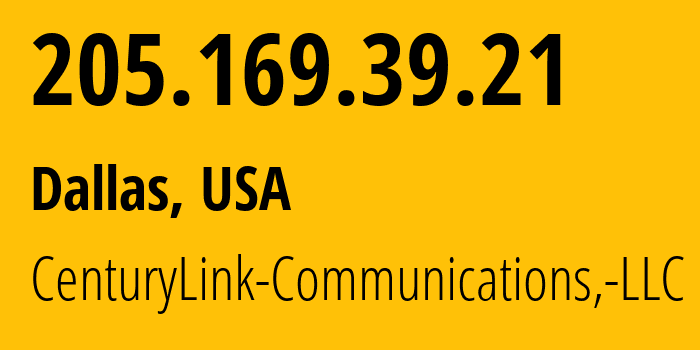 IP address 205.169.39.21 (Dallas, Texas, USA) get location, coordinates on map, ISP provider AS209 CenturyLink-Communications,-LLC // who is provider of ip address 205.169.39.21, whose IP address