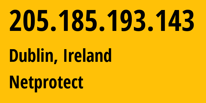 IP address 205.185.193.143 (Dublin, Leinster, Ireland) get location, coordinates on map, ISP provider AS62651 Netprotect // who is provider of ip address 205.185.193.143, whose IP address