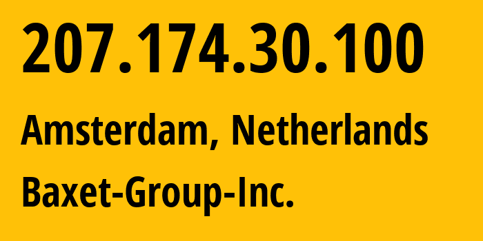 IP address 207.174.30.100 (Amsterdam, North Holland, Netherlands) get location, coordinates on map, ISP provider AS26383 Baxet-Group-Inc. // who is provider of ip address 207.174.30.100, whose IP address