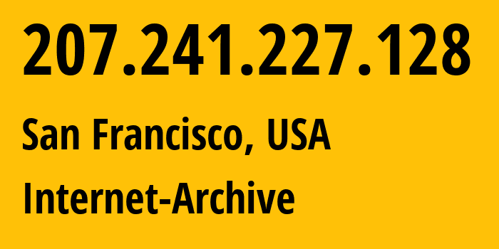 IP address 207.241.227.128 (San Francisco, California, USA) get location, coordinates on map, ISP provider AS7941 Internet-Archive // who is provider of ip address 207.241.227.128, whose IP address