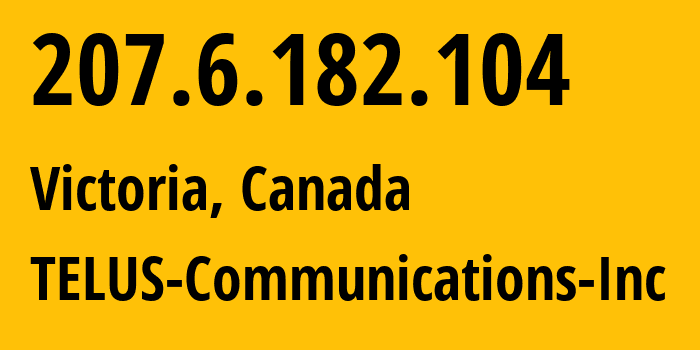 IP address 207.6.182.104 (Victoria, British Columbia, Canada) get location, coordinates on map, ISP provider AS852 TELUS-Communications-Inc // who is provider of ip address 207.6.182.104, whose IP address