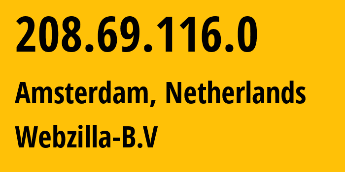 IP-адрес 208.69.116.0 (Амстердам, Северная Голландия, Нидерланды) определить местоположение, координаты на карте, ISP провайдер AS35415 Webzilla-B.V // кто провайдер айпи-адреса 208.69.116.0