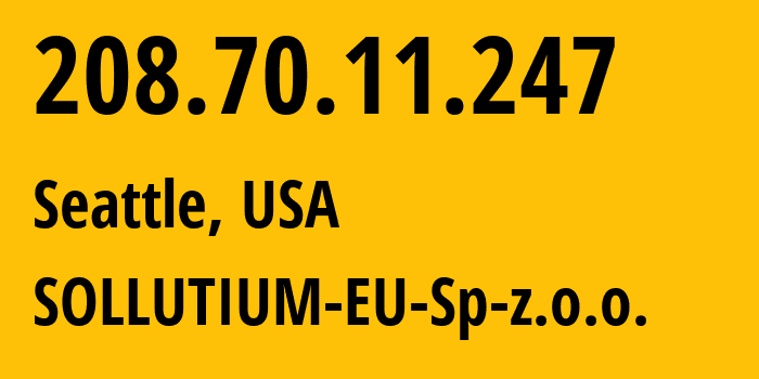 IP address 208.70.11.247 (Seattle, Washington, USA) get location, coordinates on map, ISP provider AS43641 SOLLUTIUM-EU-Sp-z.o.o. // who is provider of ip address 208.70.11.247, whose IP address