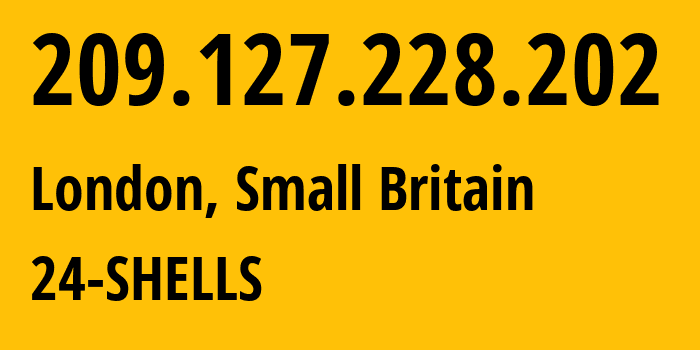 IP address 209.127.228.202 (London, England, Small Britain) get location, coordinates on map, ISP provider AS55081 24-SHELLS // who is provider of ip address 209.127.228.202, whose IP address