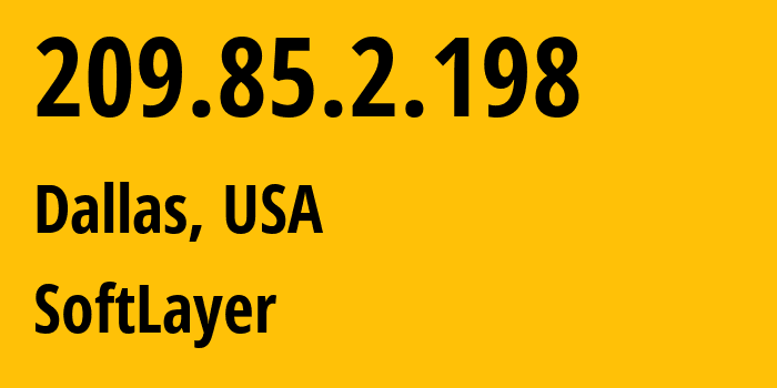 IP address 209.85.2.198 (Dallas, Texas, USA) get location, coordinates on map, ISP provider AS36351 SoftLayer // who is provider of ip address 209.85.2.198, whose IP address