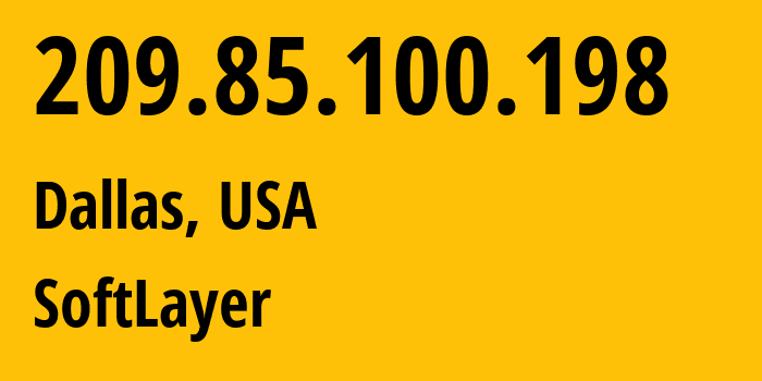 IP address 209.85.100.198 (Dallas, Texas, USA) get location, coordinates on map, ISP provider AS36351 SoftLayer // who is provider of ip address 209.85.100.198, whose IP address