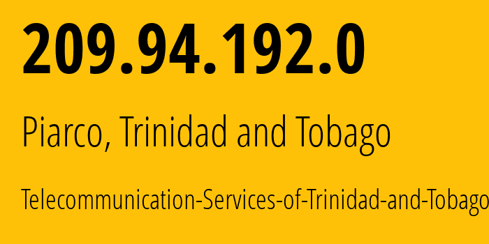 IP-адрес 209.94.192.0 (Piarco, Tunapuna/Piarco, Тринидад и Тобаго) определить местоположение, координаты на карте, ISP провайдер AS5639 Telecommunication-Services-of-Trinidad-and-Tobago // кто провайдер айпи-адреса 209.94.192.0