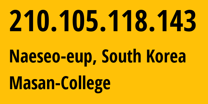 IP address 210.105.118.143 (Naeseo-eup, Gyeongsangnam-do, South Korea) get location, coordinates on map, ISP provider AS18324 Masan-College // who is provider of ip address 210.105.118.143, whose IP address