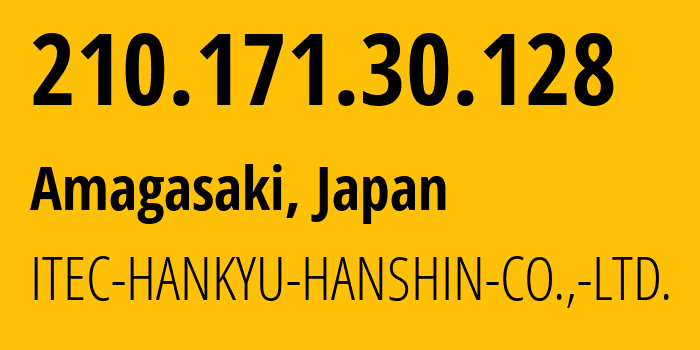 IP address 210.171.30.128 (Amagasaki, Hyōgo, Japan) get location, coordinates on map, ISP provider AS7524 ITEC-HANKYU-HANSHIN-CO.,-LTD. // who is provider of ip address 210.171.30.128, whose IP address