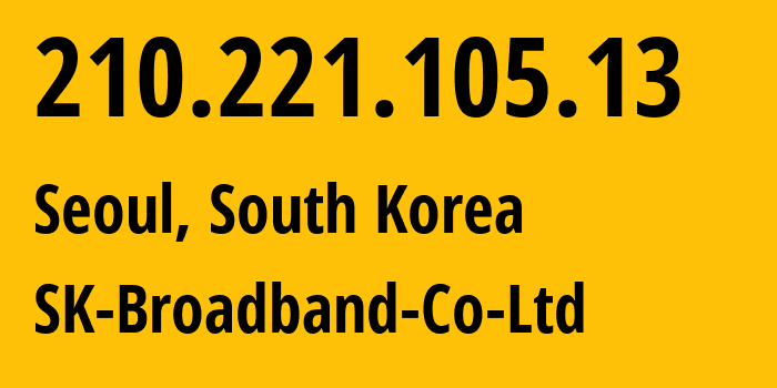 IP-адрес 210.221.105.13 (Сеул, Seoul, Южная Корея) определить местоположение, координаты на карте, ISP провайдер AS9318 SK-Broadband-Co-Ltd // кто провайдер айпи-адреса 210.221.105.13