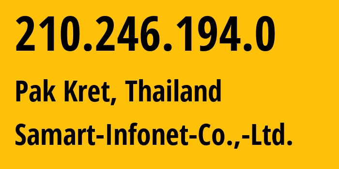 IP address 210.246.194.0 (Pak Kret, Nonthaburi, Thailand) get location, coordinates on map, ISP provider AS17901 Samart-Infonet-Co.,-Ltd. // who is provider of ip address 210.246.194.0, whose IP address